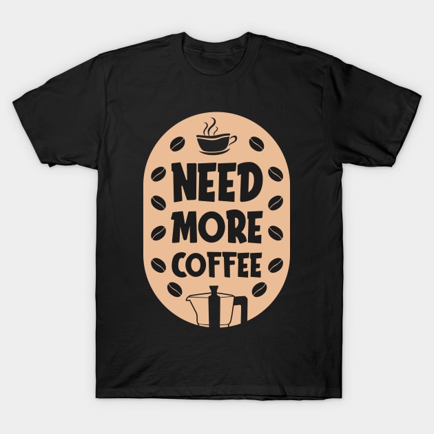 Need more coffee T-Shirt by MZeeDesigns